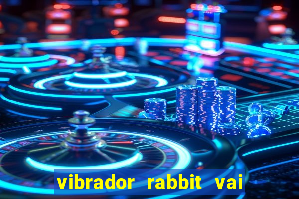 vibrador rabbit vai e vem